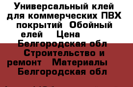 Универсальный клей для коммерческих ПВХ покрытий, Обойный елей  › Цена ­ 500 - Белгородская обл. Строительство и ремонт » Материалы   . Белгородская обл.